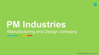 1
PM Industries
Manufacturing and Design company
ranjith@pmindustries.co.in
 