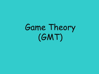 Game Theory
(GMT)
 