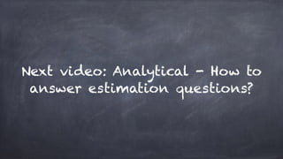 Next video: Analytical - How to
answer estimation questions?
 