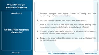 www.edureka.co/pmpPMP® CERTIFICATION EXAM TRAINING
Project Manager
Interview Questions
Question 23 ❑ Proactive Managers ha...