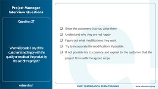 www.edureka.co/pmpPMP® CERTIFICATION EXAM TRAINING
Project Manager
Interview Questions
Question 27
❑ Show the customers th...
