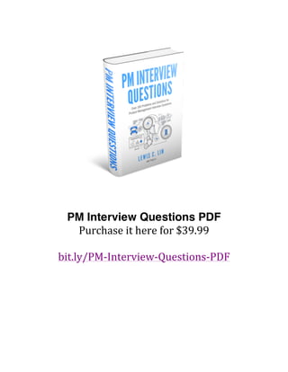 PM Interview Questions PDF
Purchase	
  it	
  here	
  for	
  $39.99	
  
	
  
bit.ly/PM-­‐Interview-­‐Questions-­‐PDF	
  
 