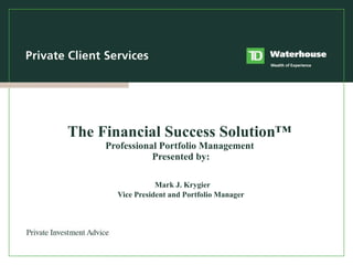 The Financial Success Solution ™   Professional Portfolio Management  Presented by:   Mark J. Krygier Vice President and Portfolio Manager 