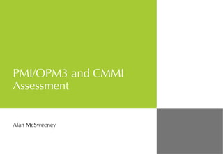 PMI/OPM3 and CMMI Assessment Alan McSweeney 