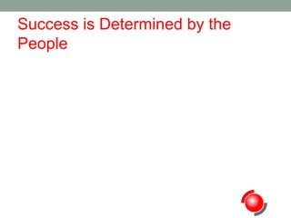 Success is Determined by the
People

 