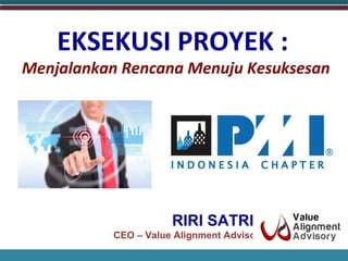 Page 1 
EKSEKUSI PROYEK : 
Menjalankan Rencana Menuju Kesuksesan 
RIRI SATRIA 
CEO – Value Alignment Advisory 
 