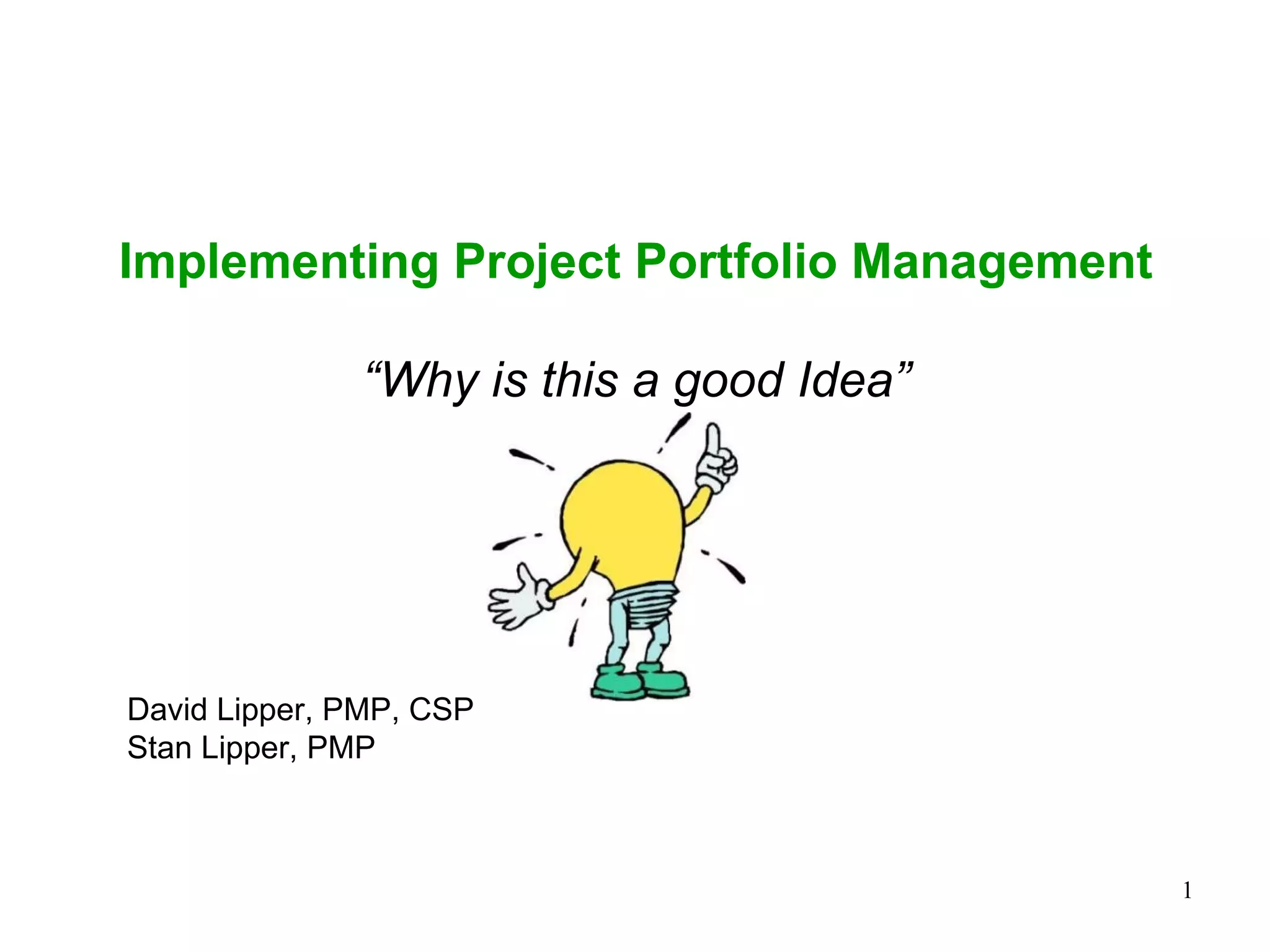 Implementing Project Portfolio Management “ Why is this a good Idea” David Lipper, PMP, CSP Stan Lipper, PMP 