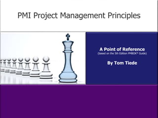 PMI Project Management Principles 
A Point of Reference 
(based on the 5th Edition PMBOK® Guide) 
By Tom Tiede 
 