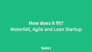 How does it fit?
Waterfall, Agile and Lean Startup
 
