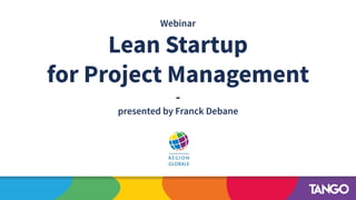 Webinar
Lean Startup
for Project Management
-
presented by Franck Debane
 