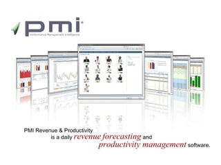 is a daily  revenue   forecasting  and productivity management  software. PMI Revenue & Productivity 