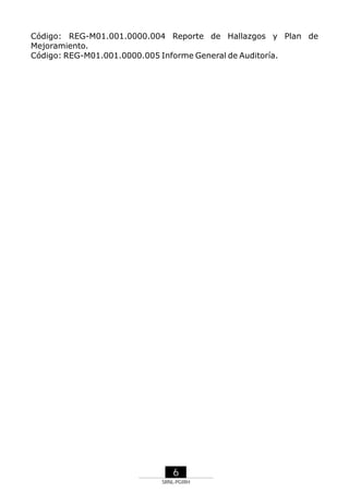 Código: REG-M01.001.0000.004 Reporte de Hallazgos y Plan de
Mejoramiento.
Código: REG-M01.001.0000.005 Informe General de Auditoría.

6
SRNL-PGIRH

 