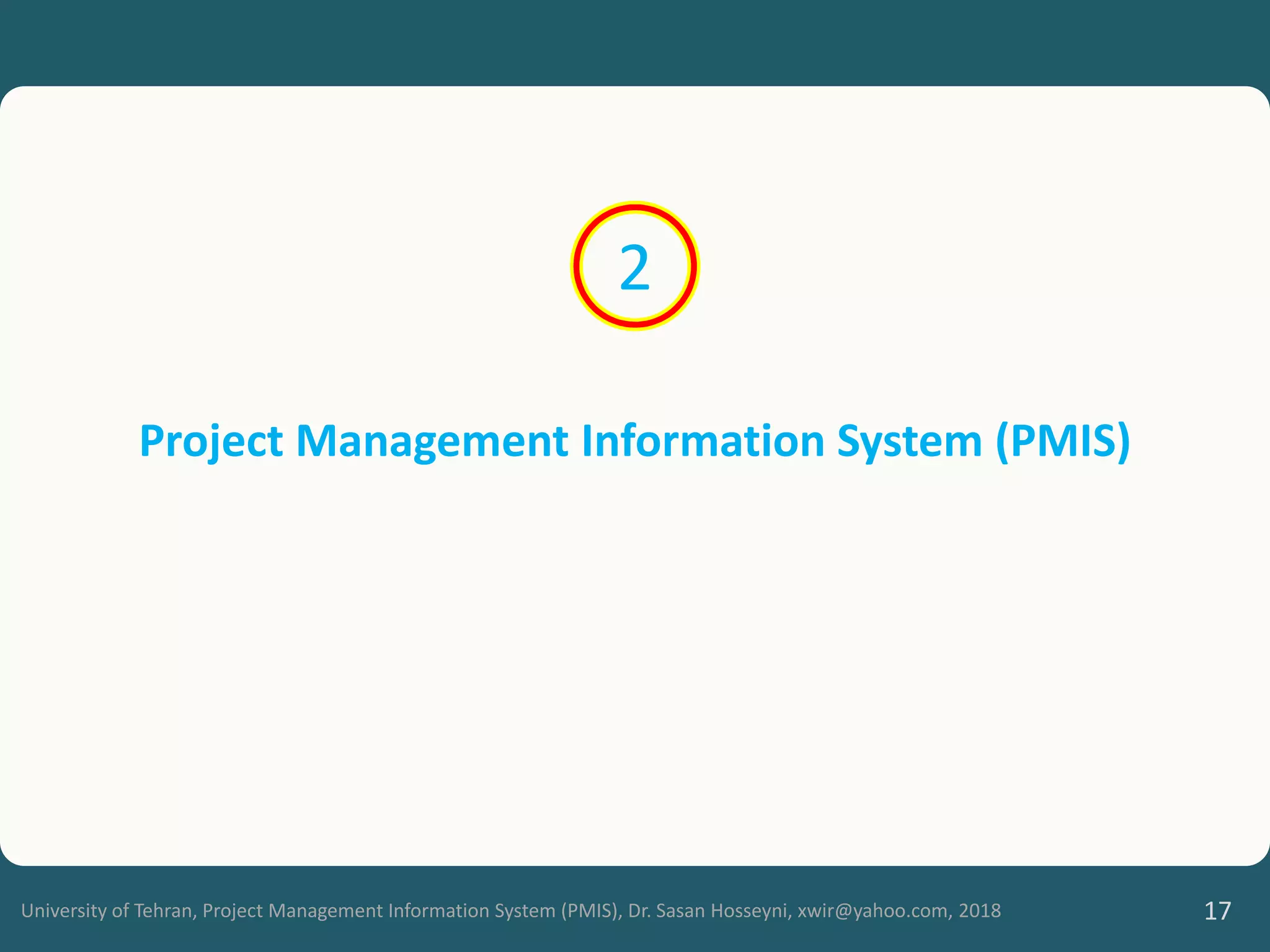 University of Tehran, Project Management Information System (PMIS), Dr. Sasan Hosseyni, xwir@yahoo.com, 2018 17
Project Management Information System (PMIS)
2
 