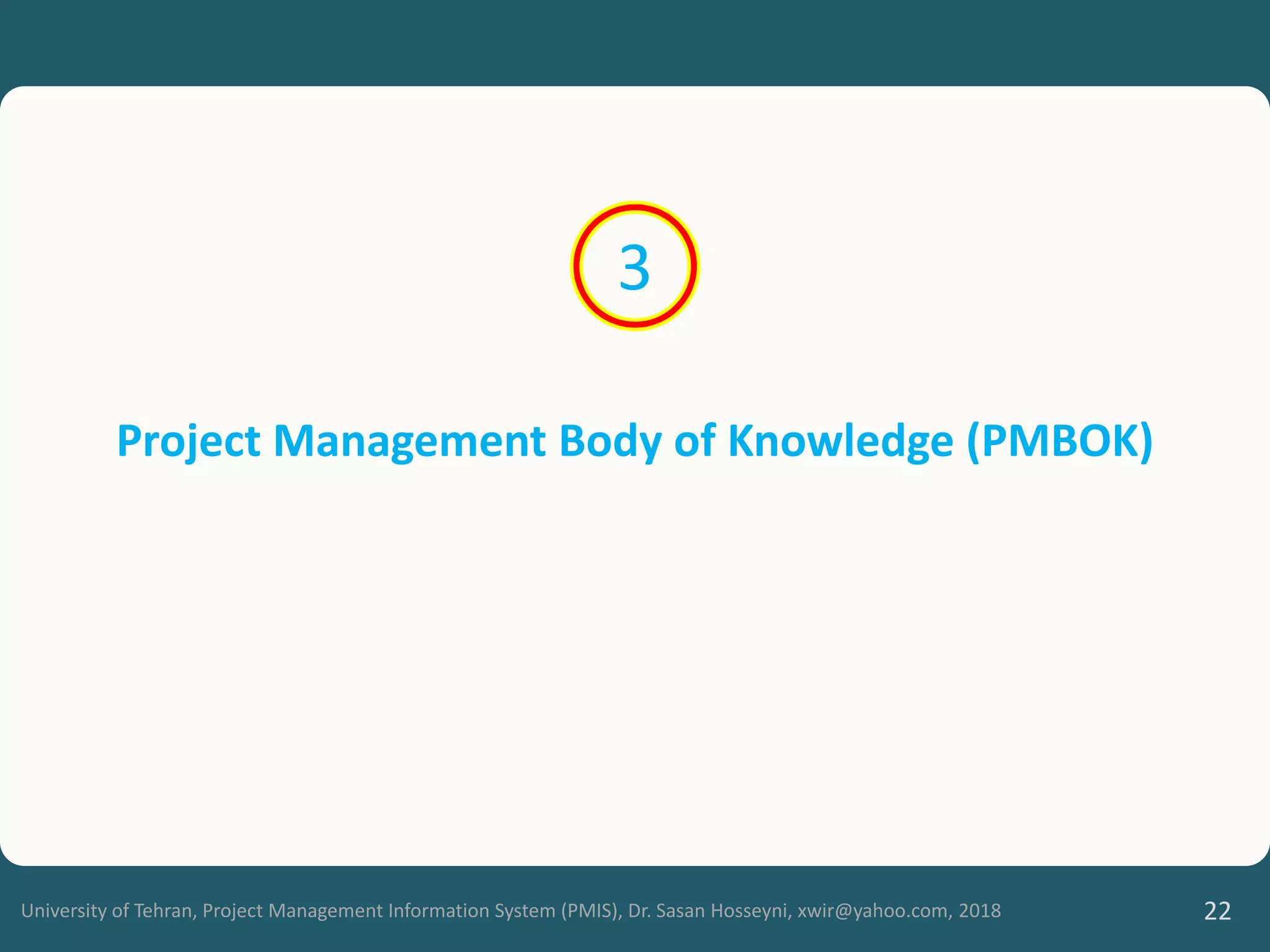 University of Tehran, Project Management Information System (PMIS), Dr. Sasan Hosseyni, xwir@yahoo.com, 2018 22
Project Management Body of Knowledge (PMBOK)
3
 