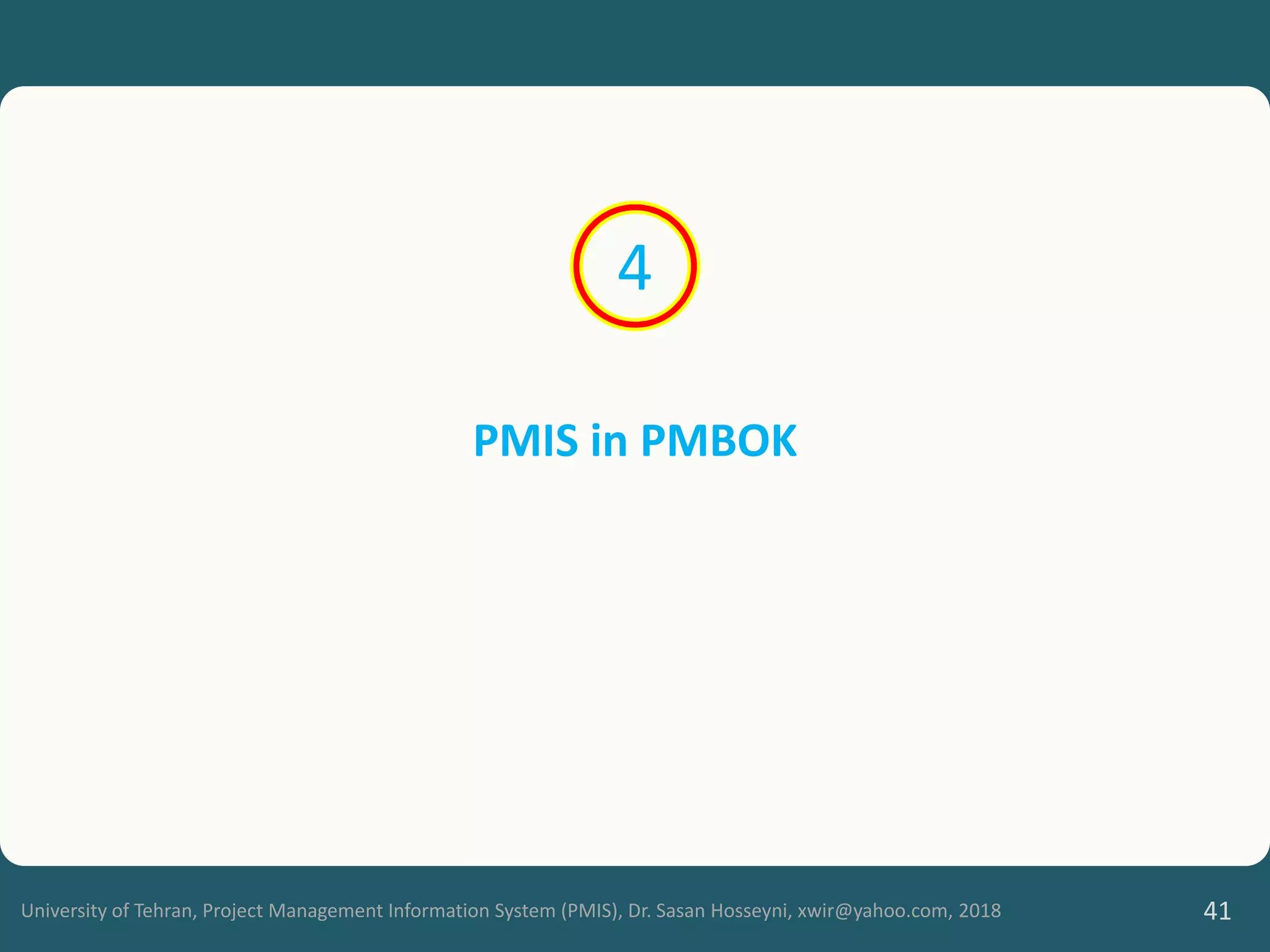 University of Tehran, Project Management Information System (PMIS), Dr. Sasan Hosseyni, xwir@yahoo.com, 2018 41
PMIS in PMBOK
4
 
