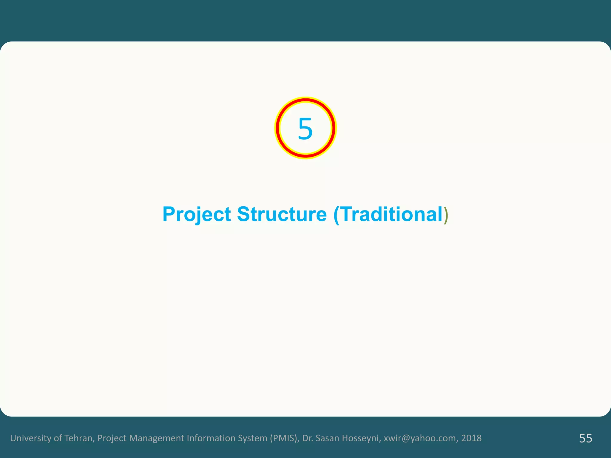 University of Tehran, Project Management Information System (PMIS), Dr. Sasan Hosseyni, xwir@yahoo.com, 2018 55
Project Structure (Traditional)
5
 