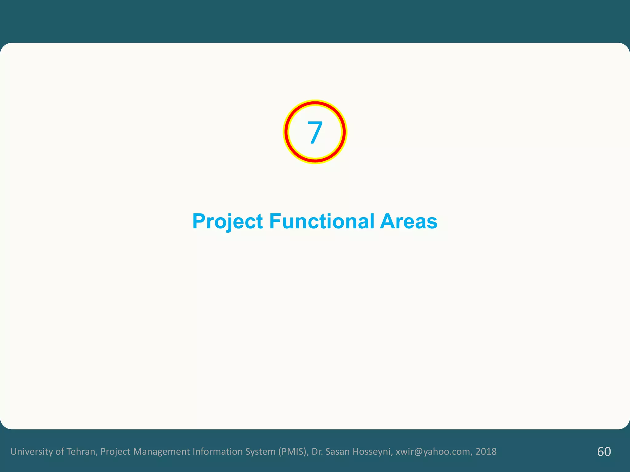 University of Tehran, Project Management Information System (PMIS), Dr. Sasan Hosseyni, xwir@yahoo.com, 2018 60
Project Functional Areas
7
 