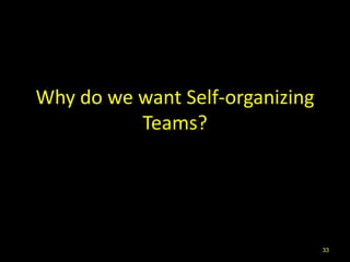 Why do we want Self-organizing
          Teams?




                                 33
 