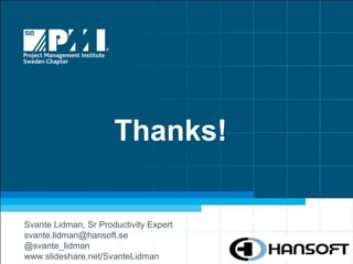 Thanks!

Svante Lidman, Sr Productivity Expert
svante.lidman@hansoft.se
@svante_lidman
www.slideshare.net/SvanteLidman
 
