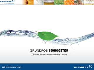 GRUNDFOS BIOBOOSTER
Cleaner water – Greener environment
 