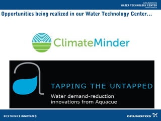 GRUNDFOS
WATER TECHNOLOGY CENTER
North America
Opportunities being realized in our Water Technology Center…
 