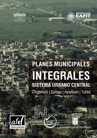 PLANES MUNICIPALES
INTEGRALES
Chigorodó | Carepa | Apartadó | Turbo
SISTEMA URBANO CENTRAL
 