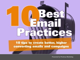 10 tips to create better, higher
converting emails and campaigns
Presented by Pinckney Marketing
 