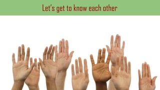 Let’s get to know each other
 