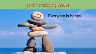 Benefit of adopting DevOps
Everyone is happy
 