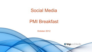 Social Media

PMI Breakfast
   October 2012
 