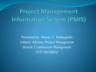 Presented by: Mayur .U. Rahangdale
Subject: Advance Project Management
Branch: Construction Management
VJTI MUMBAI
 
