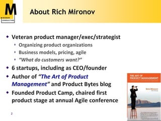 About Rich Mironov


 Veteran product manager/exec/strategist
       Organizing product organizations
       Business m...