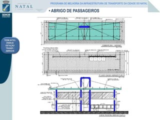 TERM.INTEG.
ÔNIBUS/
ESTAÇÃO
TRANSF./
ABRIGOS
• ABRIGO DE PASSAGEIROS
PROGRAMA DE MELHORIA DA INFRAESTRUTURA DE TRANSPORTE DA CIDADE DO NATAL
 