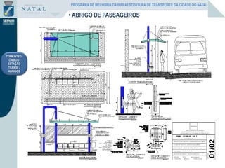 TERM.INTEG.
ÔNIBUS/
ESTAÇÃO
TRANSF./
ABRIGOS
• ABRIGO DE PASSAGEIROS
PROGRAMA DE MELHORIA DA INFRAESTRUTURA DE TRANSPORTE DA CIDADE DO NATAL
 