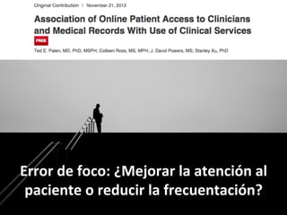 Error	
  de	
  foco:	
  ¿Mejorar	
  la	
  atención	
  al	
  
paciente	
  o	
  reducir	
  la	
  frecuentación?	
  
 
