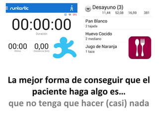 La	
  mejor	
  forma	
  de	
  conseguir	
  que	
  el	
  
paciente	
  haga	
  algo	
  es…	
  	
  
que	
  no	
  tenga	
  que	
  hacer	
  (casi)	
  nada	
  
 