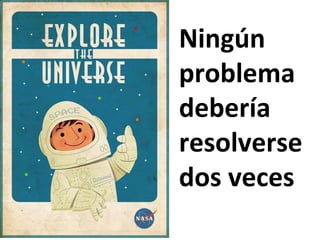 Ningún	
  
problema	
  
debería	
  
resolverse	
  
dos	
  veces	
  
 