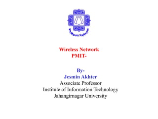 By-
Jesmin Akhter
Associate Professor
Institute of Information Technology
Jahangirnagar University
Wireless Network
PMIT-
 