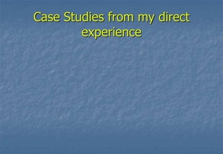 Case Studies from my direct experience