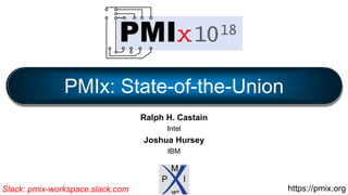 Ralph H. Castain
Intel
Joshua Hursey
IBM
PMIx: State-of-the-Union
https://pmix.orgSlack: pmix-workspace.slack.com
 