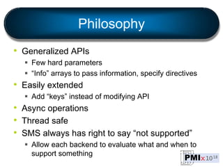 Philosophy
• Generalized APIs
 Few hard parameters
 “Info” arrays to pass information, specify directives
• Easily exten...