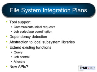 File System Integration Plans
• Tool support
 Communicate initial requests
 Job script/app coordination
• Dependency det...
