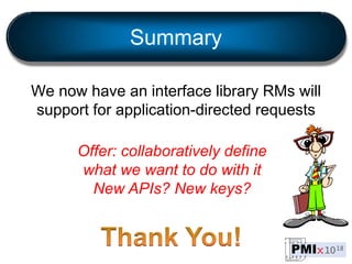 Summary
We now have an interface library RMs will
support for application-directed requests
Offer: collaboratively define
...