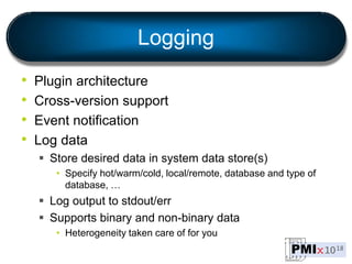 Logging
• Plugin architecture
• Cross-version support
• Event notification
• Log data
 Store desired data in system data ...