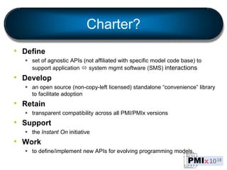 Charter?
• Define
 set of agnostic APIs (not affiliated with specific model code base) to
support application  system mg...