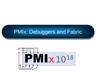 PMIx: Debuggers and Fabric
 