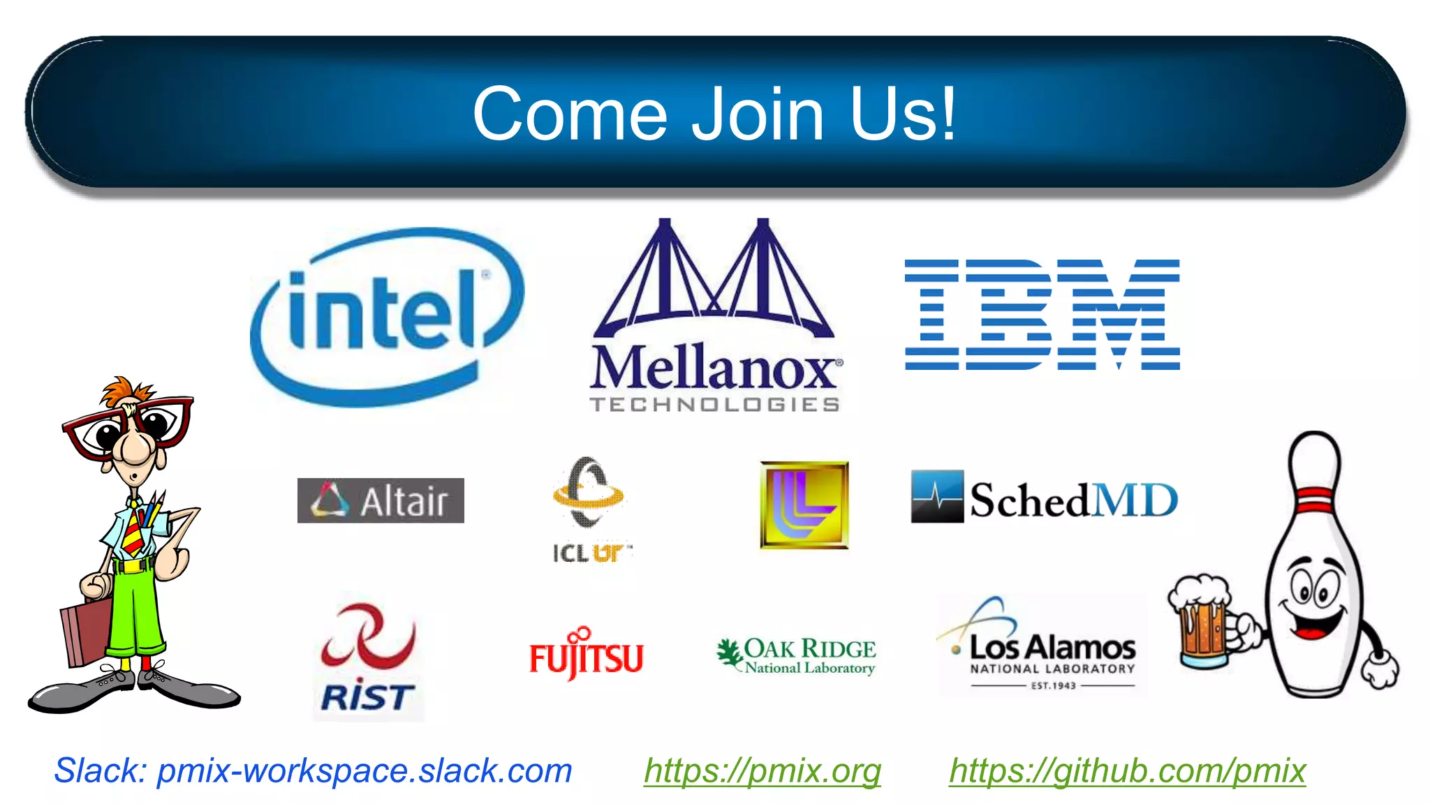 Come Join Us!
https://pmix.org https://github.com/pmixSlack: pmix-workspace.slack.com
 