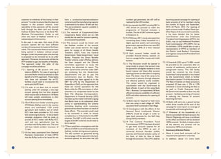 21 22
customer to withdraw all the money in their
account." In order to ensure that this does not
happen in the present mission, inter
operability of the payments will be ensured
both through the debit card and through
Aadhaar Enabled Payments at the Bank Mitr
(Business Correspondent) Outlet as and
when the reach of Aadhaar extends to a
substantial part of the country.
In the past, it was seen, that many of the
accounts opened did not have sufficient
number of transactions for banks to find them
viable. This was because these accounts were
being opened in isolation without proper
linkages. Under the present plan, this anomaly
is proposed to be removed by its six pillar
approach. Moreover, the accounts will also be
ATM enabled to get the benefits of flexibility.
The approach under this pillar of the
campaign would be as follows:
7.2.1 Opening of SB account with zero
balance (BSBDA). For ease of opening of
accounts Banks would be advised to take
benefit of e-KYC approach. Those banks
who have not activated the e-KYC
facilities would need to incorporate the
same upto the BC level.
7.2.2 In order to cut down time on account
opening, under the campaign, a one page
account opening form has been designed
which may be seen at Annexure 8. All Banks
will make suitable amendments in their
account opening forms immediately.
7.2.3 Each SB account holder would be given
ATM/Debit (RuPay) card. In the country
there are estimated 13.8 crore
agriculture land holders, out of which
KCC have been provided to 10.2 crore
land owners/agriculturist. In the present
campaign endeavour shall be made to
provide all KCC holder with RuPay KCC
card and non agriculturist may be
provided with RuPay debit card. The card
will have inbuilt accident insurance of
` 1 lakh.
7.2.4 It has been ascertained from National
Payments Corporation of India (NPCI)
that the RuPay cards to be issued do not
have a production/operationalization
constraint and the manufacturing capacity
is estimated to be about 18 lakh per day.
The personalization capacity available is
also 7.75 lakh per day.
7.2.5 The network of Cooperative/Urban
Cooperative Banks which are on CBS
would also be used for account opening,
of uncovered households.
7.2.6 This account would be linked with
the Aadhaar number of the account
holder and would become the single
point for receipt of all Direct Benefit
Transfers (DBT) from the Central
Government / State Government / Local
Bodies. Presently the Direct Benefits
Transfer scheme under LPG/Gas delivery
has been stopped and the Dhande
committee appointed to study the
scheme has submitted its report. The
other Government schemes under DBT
are continuing but the Government
Departments are yet to pay the
commission due to Banks. No
commission has been agreed to in the
DBT for LPG by the Department of
Expenditure (DoE) on the argument that
these are normal operations for the
Banks while the 2% commission in other
schemes is to compensate banks for the
Bank Mitr (Business Correspondent).
Department of Financial Services (DFS)
has taken up the matter with DoE arguing
that Banks have to do substantial other
works in operationalizing the scheme
including dealing with customer
grievances but there has been no result of
these efforts. This anomaly would need
to be corrected in order to ensure
complete buy-in of the banks for the DBT
schemes. The DBT in LPG which was the
largest of all DBT schemes would need to
be re-started.
7.2.7 There would be a convergence with the
efforts of UIDAI to enroll beneficiaries for
Aadhaar number during account opening.
The eID numbers so generated during
this campaign will be captured in the bank
accounts opened. As and when the UID
numbers get generated, the eID will be
replaced by the UID number.
7.2.8 It is proposed that DBT including DBT in
LPG should be pursued to make the
programme of financial inclusion a
success. The list of DBT schemes is given
in Annexure - 6.
7.2.9 A McKinsey (2011) study estimated that
connecting every Indian household to a
digital payment system and automating
government payment flows can save $22
billion a year, 80% of it from reduced
leakages.
7.2.10 Each account holder would be
provided financial literacy sessions on
how to manage his/her money and credit
facilities.
7.2.11 The Accounts would be opened in
camp mode to ensure that account may
be opened for all eligible residents in time
bound manner and there after account
opening process to take place in ongoing
basis. The dates / day of the camp to be
announced in advance through adequate
and effective publicity locally available.
The camps would be organised in
coordination with the Government &
Bank officials. In each of the camp Bank
Mitr ( Business Correspondent) & Bank
official/s to ensure availability of sufficient
AOFs and other stationary for opening of
account.
7.2.12 Bank may be required to hold more
than one camp in each village till 100%
saturation level is achieved in that village.
7.2.13 Convergence with the efforts of the
National Rural Livelihoods Mission
(NRLM) would be sought in order to
open bank accounts for the Self Help
Group (SHG) members.
7.2.14 The Central Provident Fund
Commissioner (CPFC) has been directed
to get bank accounts opened for all
members of the EPFO as part of
Universal Account Number (UAN)
exercise and financial inclusion policy of
the Govt. of India for flow of funds
through the accounts. The CPFC shall be
launching special campaign for opening of
bank accounts of all its members during
the months of August and September,
2014, till March, 2015. For opening of
bank accounts under Pradhan Mantri Jan-
Dhan Yojana of all uncovered households,
it has been decided that for better
coordination with the Employee
Provident Fund Organisation (EPFO), the
SLBCs may co-opt Additional Provident
Fund Commissioner (PFC)/RPFC Gr.I as
its members. LDMs would also co-opt a
representative of EPFO as members of
the District Level Bankers' Committee
and organise camps at the Provident Fund
establishments.
7.2.15 Overdraft (OD) up to ` 5,000/- would
be provided to the customers after six
months of satisfactory performance of
saving/credit history. This OD facility
would be covered by the Credit
Guarantee Fund proposed to be created
by the Government which is further
described in section 7.4 of this document.
The Rate of Interest on these accounts is
proposed @ base rate + 2% or 12%
whichever is lower (Including the fees to
be paid to Credit Guarantee fund).
All Government benefits to flow into this
account - facilitating servicing of interest
& reducing the chances of account
becoming dormant .
7.2.16 Banks will carry out a ground survey
within three months of the start of the
campaign for exact report on coverage of
households with banking facilities.
7.2.17 Whenever all the households of a
district is provided with bank account, the
District Magistrate will issue a certificate
to this effect and District will be declared
100% covered. Similarly, in states where
all the districts are covered will be
declared as 100% covered state.
• Summary of Action Points:
o About 6 crore bank accounts will be
required to be opened in rural areas.
o In addition, about 1.5 crore bank
 