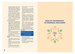 27
optimized model which works on the
sophisticated architecture of the National
Pension System and is completely IT
enabled, has Professional Fund Managers
for investment of funds and follows
prudential investment guidelines to
safeguard the interests of subscribers.
• A number of State government entities in
states like Andhra Pradesh, Karnataka,
Jharkhand, Haryana, Chhattisgarh,
Government of NCT of Delhi, Assam,
Bihar and Rajasthan have adopted the
scheme for different subscriber groups
and some of these are also making
additional co-contributions to the
beneficiaries of Swavalamban accounts.
How to join Swavalamban:
• NPS/Swavalamban is operated through
grass root level intermediaries called
'Aggregators' who provide the interface
between the subscriber and the NPS
architecture. They are responsible for
providing services to the subscribers on
the ground as per PFRDA regulations.
The 79 aggregators include interalia all
Public Sector Banks, several State
governments entities, MFIs etc with over
80000 registered points of contact called
NLCCs.
• PFRDA registers these Aggregators after
a stringent due diligence procedure.
• The incentive for providing services
under NPS/Swavalamban is borne by the
Government of India.
Performance of the NPS Swavalamban
scheme:
• The scheme has met with an
overwhelming response, showing a
CAGR of 75 per cent in the four years of
operation.
• Aanganwadi workers, ASHA workers,
Construction workers, Women's SHGs
etc. have joined the scheme in large
numbers.
• The total number of unique subscribers
to the scheme has crossed 2.7 million .
• Almost 1.6 million subscribers have
received Swavalamban co-contribution
during FY 2013-14.
• More than 50 per cent of the eligible
subscribers are below the age of 40, and
over 70 per cent are women, hence the
scheme has managed to target the
appropriate subscriber base for a long
term defined contribution pension
scheme.
• As against a total government co-
contribution of ` 363 crores till March
2014, subscribers' own contribution has
been ` 564 crores i.e. the scheme has
managed a multiple of 1.6 times the
government investment in aggregating
the small savings of the unorganized
sector and directing it to old age income
security.
• A total of 3,01,980 subscribers during
2010-11, 6,43,979 subscribers during
2011-12 and 11,01,079 subscribers
during 2012-13 have been benefitted. Till
the financial year 2013-14, 15,94,790
subscribers could be benefitted.
• The Bank Mitr (Business Correspondent)
would be used to expand the coverage.
For Facilitation to learn more / join NPS
Swavalamban
• Summary of Action Points:
o Use the extension/distribution mechanism
for full coverage under pension scheme
like Swavalamban
o Estimated 35 cr. unorganised labour in
the country. 15.94 lakhs subscribers
enrolled till 31.03.2014
Contact: Call Center - 1800 110 708
SendanSMS:TypeNPSand SMSitto 56677
(Standard charges apply)
Visit the website: www.pfrda.org.in
ROLE OF TECHNOLOGY
IN FINANCIAL INCLUSION
 