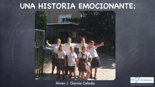 UNA HISTORIA EMOCIONANTE:

Miren J. García Celada
 